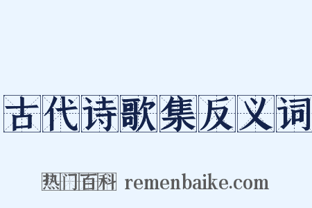 古代诗歌集反义词是什么意思的图片